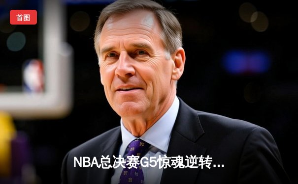 NBA总决赛G5惊魂逆转：凯尔特人客场加时险胜勇士 塔图姆46分创生涯纪录