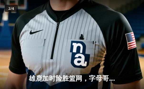 雄鹿加时险胜篮网，字母哥44分主宰关键时刻 - 2