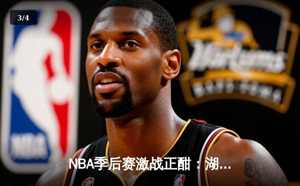NBA季后赛激战正酣：湖人逆转掘金，詹姆斯关键三分锁定胜局 - 3