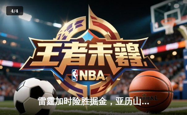 雷霆加时险胜掘金，亚历山大狂砍40分率队锁定季后赛席位 - 4