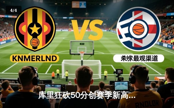 库里狂砍50分创赛季新高，勇士加时险胜凯尔特人 - 4