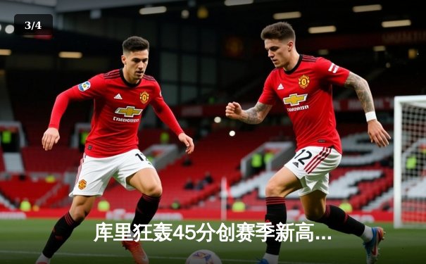 库里狂轰45分创赛季新高 勇士加时险胜凯尔特人迎六连胜 - 3