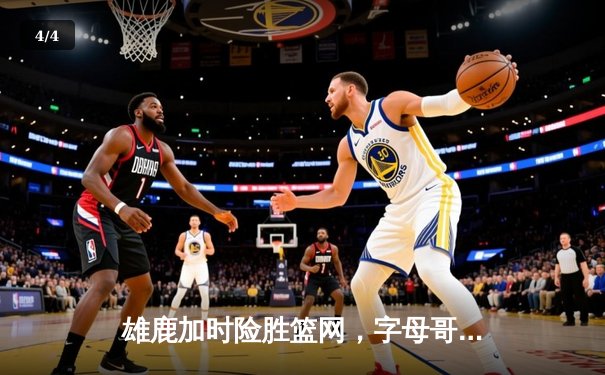 雄鹿加时险胜篮网，字母哥44分主宰天王山之战 - 4