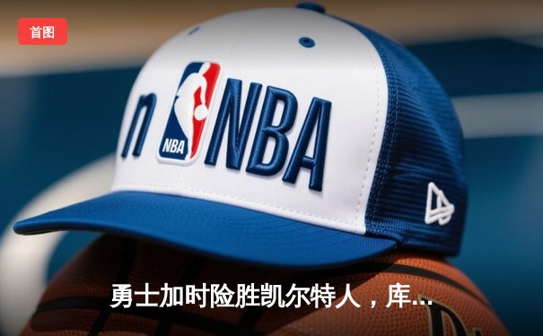 勇士加时险胜凯尔特人，库里43分创总决赛三分新纪录