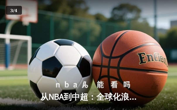 从NBA到中超：全球化浪潮下体育产业的变革与机遇 - 3