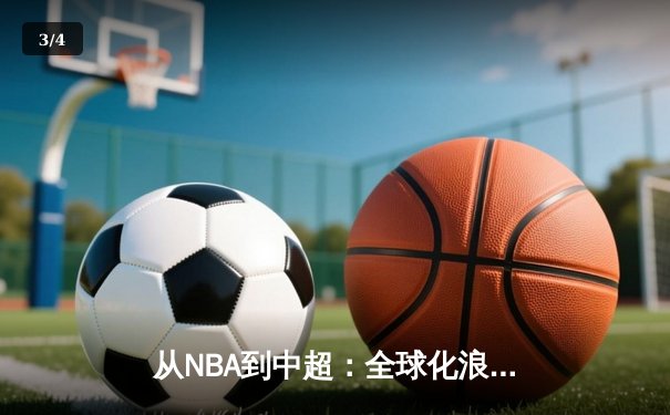 从NBA到中超：全球化浪潮下体育产业的变革与机遇 - 3