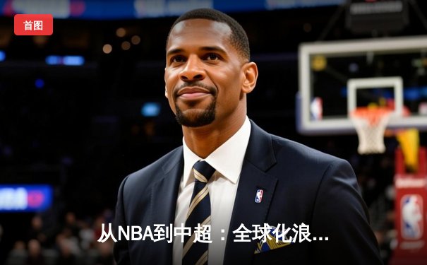 从NBA到中超：全球化浪潮下中国体育产业的机遇与挑战