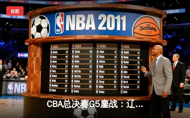 CBA总决赛G5鏖战：辽宁本钢加时逆转广东宏远 赵继伟37分加冕FMVP
