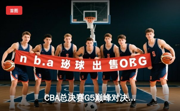 CBA总决赛G5巅峰对决：辽宁本钢加时险胜广东宏远，赵继伟砍30分加冕FMVP